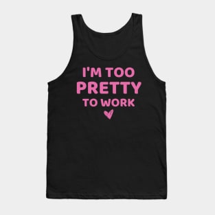 i'm too pretty to work Tank Top